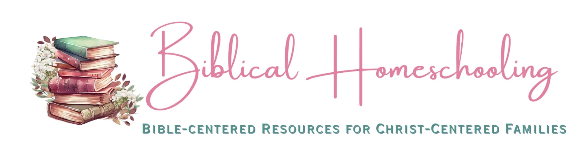 Biblical Homeschooling: Bible-centered Resources for Christ-Centered Families